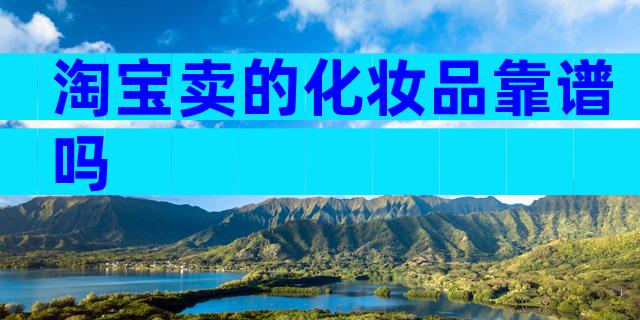 淘宝卖的化妆品靠谱吗