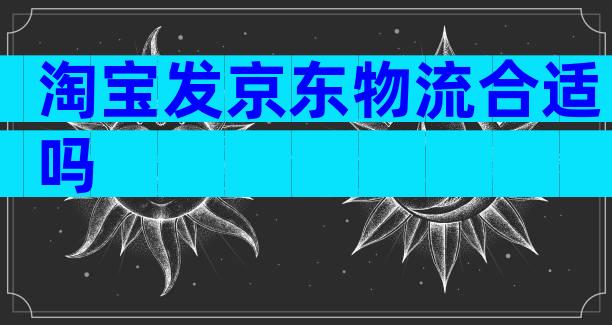 淘宝发京东物流合适吗