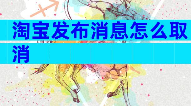 淘宝发布消息怎么取消
