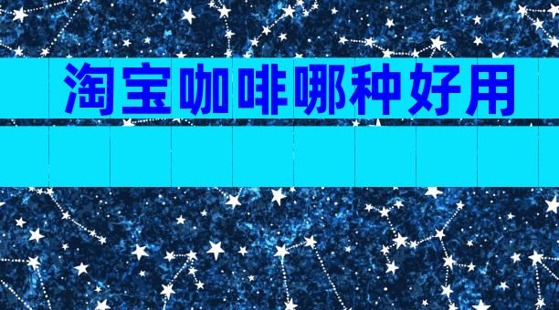 淘宝咖啡哪种好用