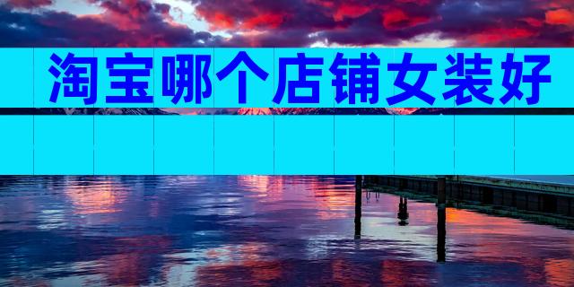 淘宝哪个店铺女装好
