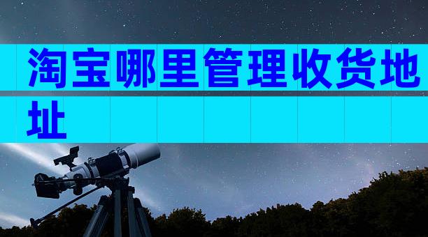 淘宝哪里管理收货地址
