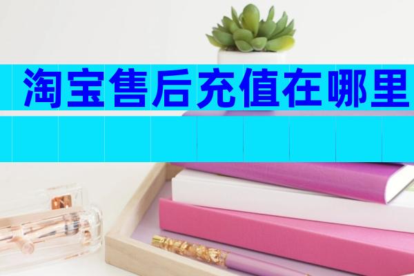 淘宝售后充值在哪里