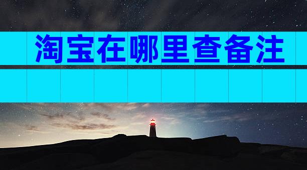淘宝在哪里查备注