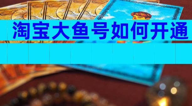 淘宝大鱼号如何开通