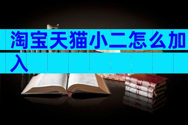 淘宝天猫小二怎么加入