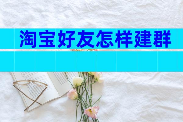 淘宝好友怎样建群