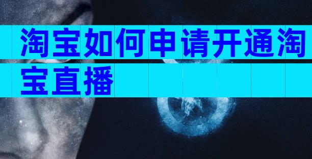 淘宝如何申请开通淘宝直播