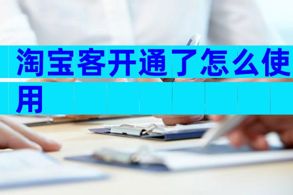 淘宝客开通了怎么使用