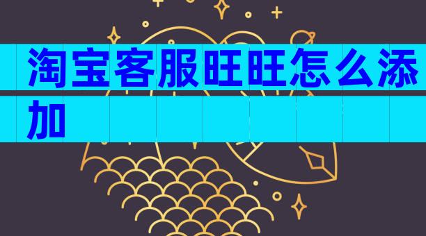 淘宝客服旺旺怎么添加