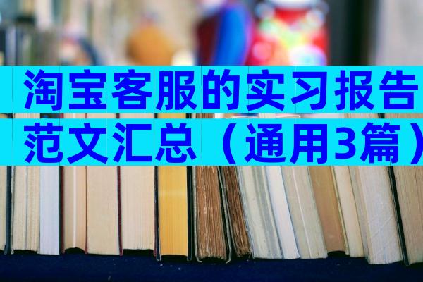 淘宝客服的实习报告范文汇总（通用3篇）