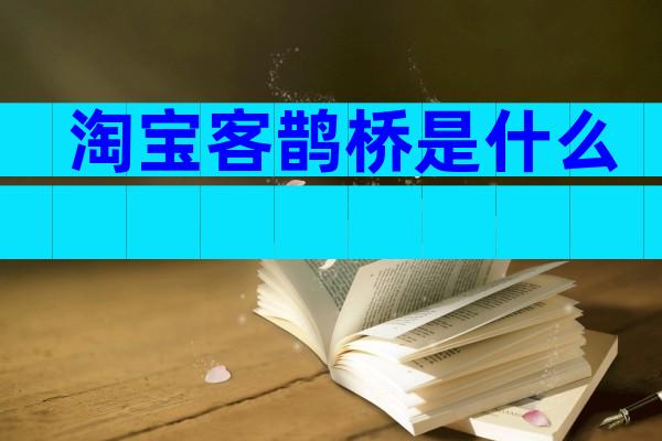 淘宝客鹊桥是什么
