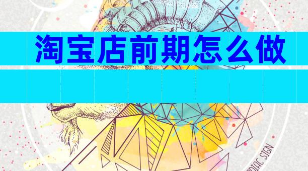 淘宝店前期怎么做