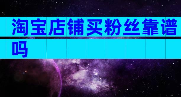 淘宝店铺买粉丝靠谱吗