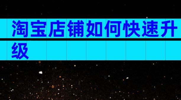 淘宝店铺如何快速升级