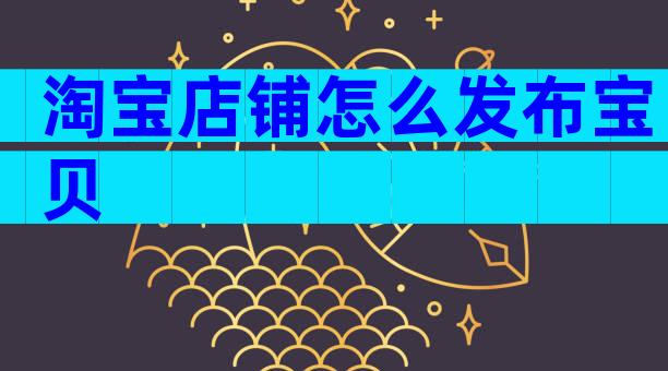 淘宝店铺怎么发布宝贝