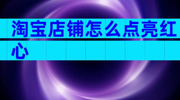 淘宝店铺怎么点亮红心