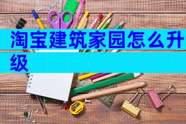 淘宝建筑家园怎么升级
