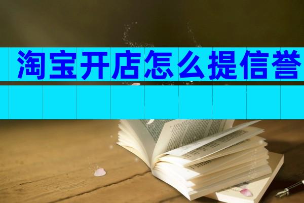 淘宝开店怎么提信誉