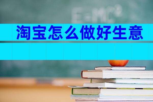 淘宝怎么做好生意