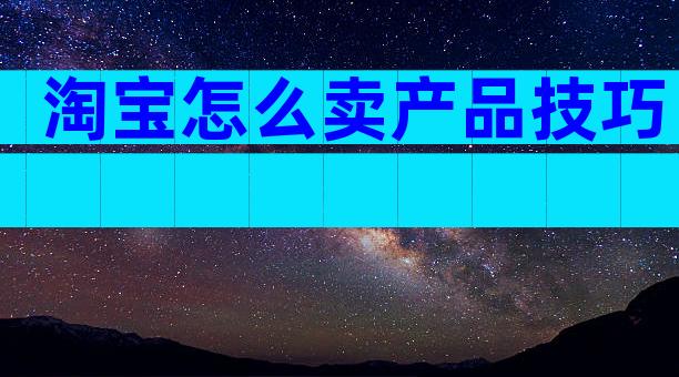 淘宝怎么卖产品技巧