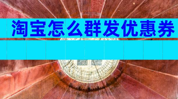 淘宝怎么群发优惠券