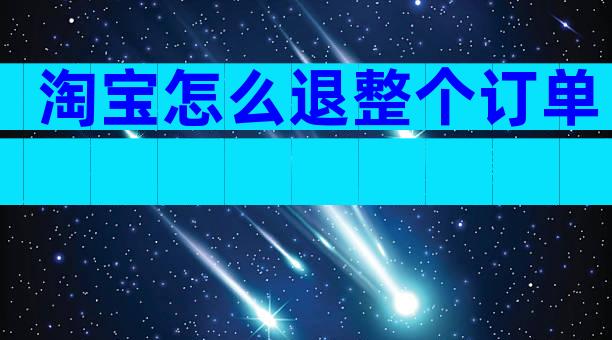 淘宝怎么退整个订单