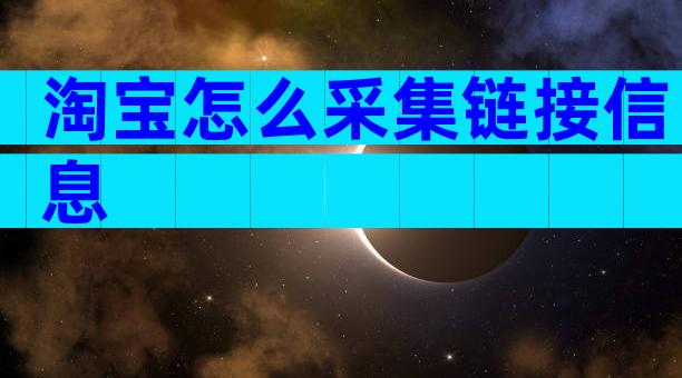 淘宝怎么采集链接信息