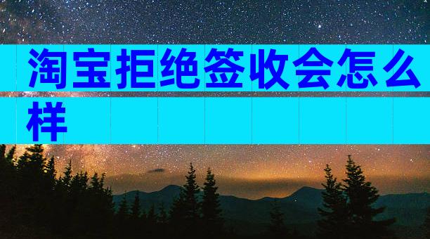 淘宝拒绝签收会怎么样
