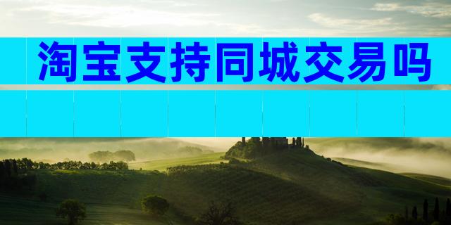 淘宝支持同城交易吗