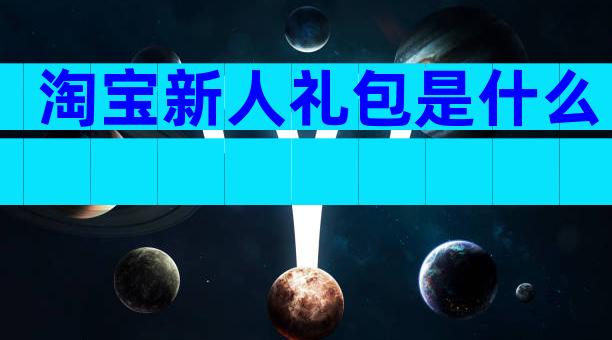 淘宝新人礼包是什么
