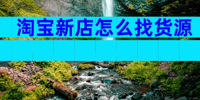 淘宝新店怎么找货源