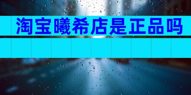 淘宝曦希店是正品吗
