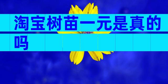 淘宝树苗一元是真的吗