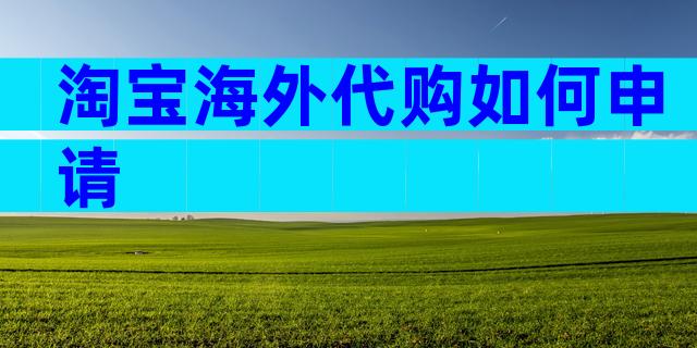 淘宝海外代购如何申请