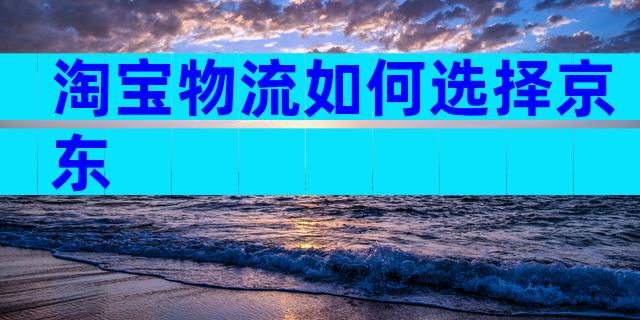 淘宝物流如何选择京东