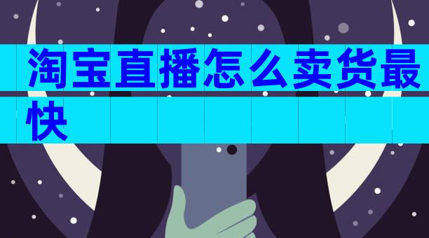 淘宝直播怎么卖货最快