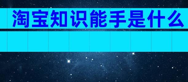 淘宝知识能手是什么