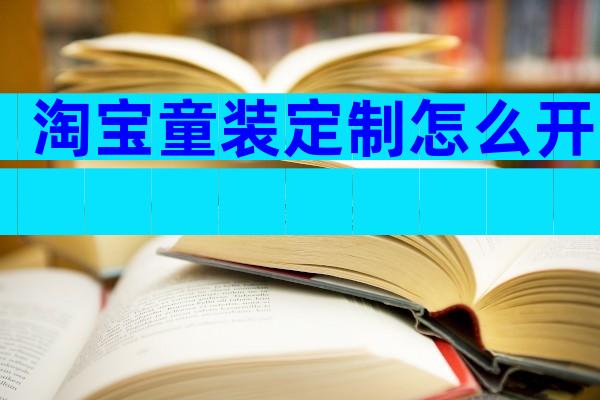 淘宝童装定制怎么开