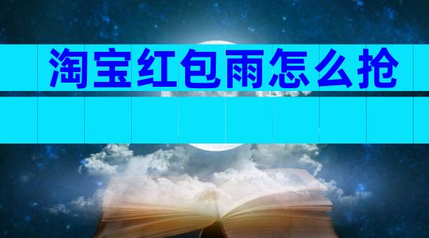 淘宝红包雨怎么抢