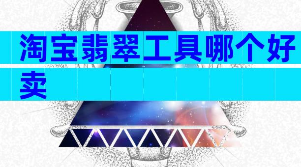 淘宝翡翠工具哪个好卖