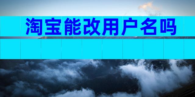淘宝能改用户名吗