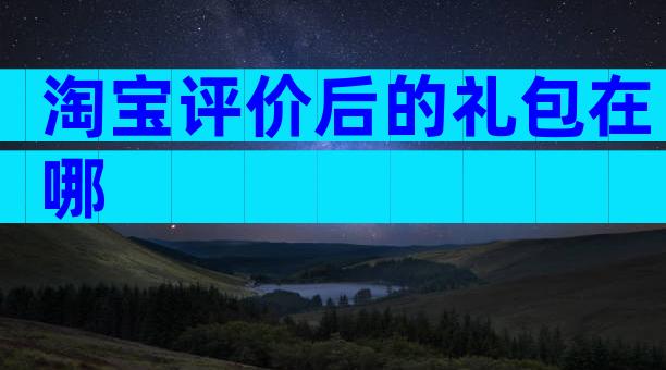 淘宝评价后的礼包在哪