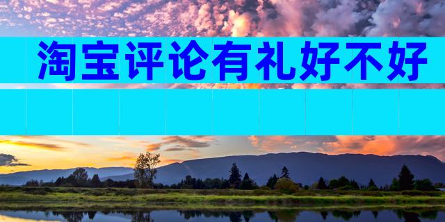 淘宝评论有礼好不好