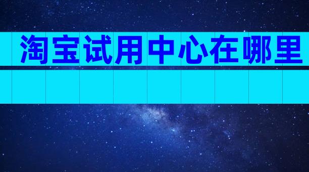 淘宝试用中心在哪里