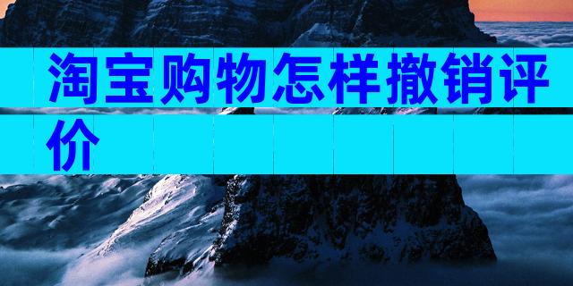 淘宝购物怎样撤销评价