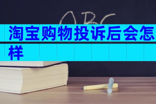 淘宝购物投诉后会怎样
