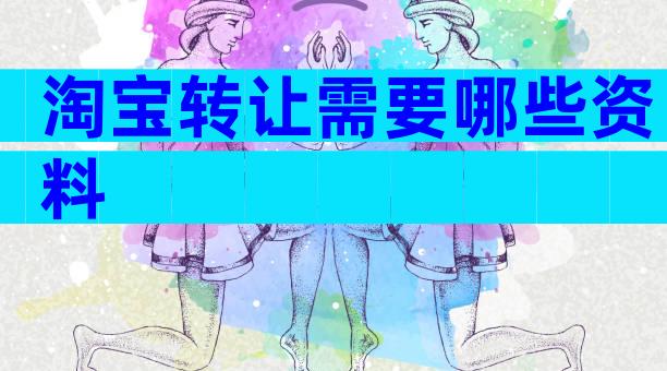 淘宝转让需要哪些资料