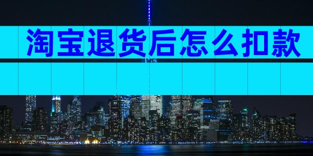 淘宝退货后怎么扣款