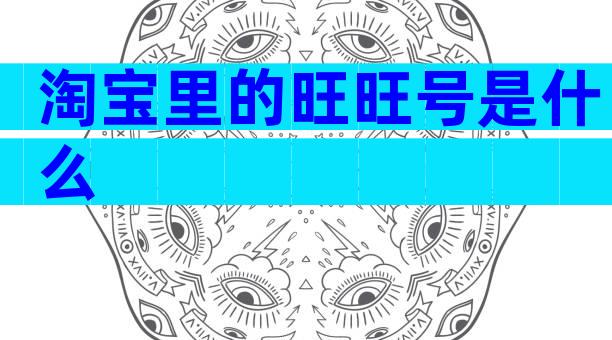 淘宝里的旺旺号是什么